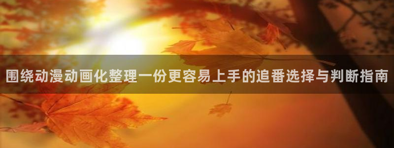 虫虫漫画大全免费:围绕动漫动画化整理一份更容易上手的追番选择与判断指南配图