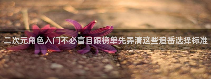 虫虫漫画在线阅读：二次元角色入门不必盲目跟榜单先弄清这些追番选择标准配图