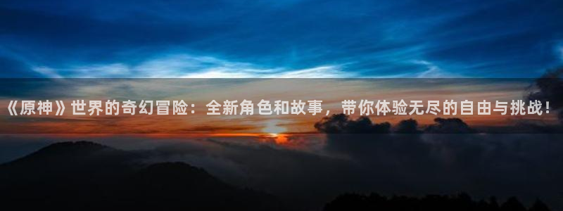 虫虫漫画阅读大全：《原神》世界的奇幻冒险：全新角色和故事，带你体验无尽的自由与挑战！配图