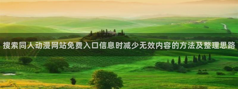 虫虫漫画完整版在线阅读:搜索同人动漫网站免费入口信息时减少无效内容的方法及整理思路配图