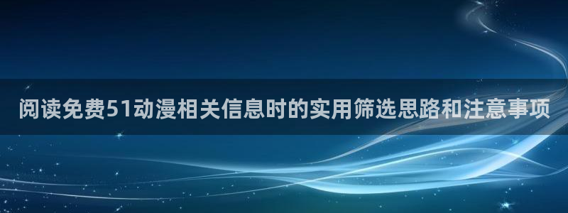 虫虫漫画人气作品:阅读免费51动漫相关信息时的实用筛选思路和注意事项配图