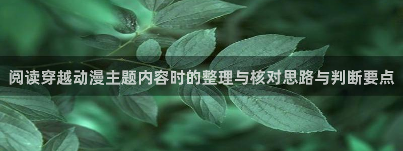 虫虫漫画哪里看:阅读穿越动漫主题内容时的整理与核对思路与判断要点配图